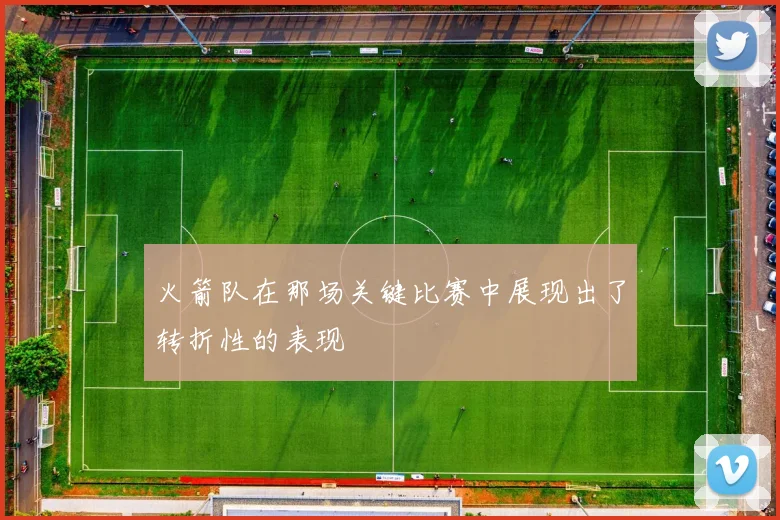 火箭队在那场关键比赛中展现出了转折性的表现